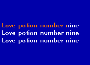 Love poiion number nine
Love poiion number nine
Love poiion number nine