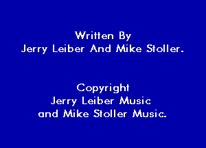 Written By
Jerry Leiber And Mike Stoller.

Copyrighi
Jerry Leiber Music
and Mike SIoller Music.