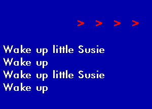 Wake up Iiiile Susie

Wake up
Wake Up little Susie
Wake Up