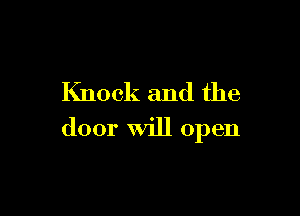 Knock and the

door Will open