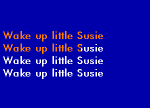 Wake up Iiiile Susie
Wake up little Susie

Wake up little Susie
Wake Up little Susie