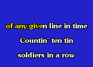 of any given line in time

Countin' ten tin

soldiers in a row