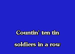 Countin' ten tin

soldiers in a row