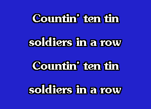 Countin' ten tin
soldiers in a row

Countin' ten tin

soldiers in a row