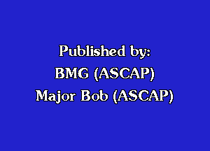 Published by
BMG (ASCAP)

Major Bob (ASCAP)