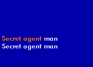 Secret agent man
Secret agent man