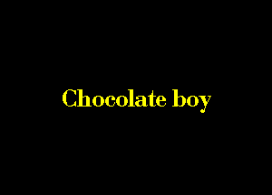 Chocolate boy