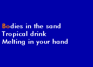 Bodies in the sand

Tropical drink
Melting in your hand