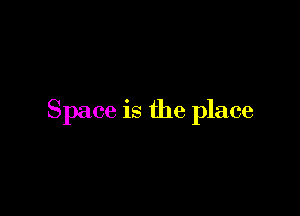 Space is the place