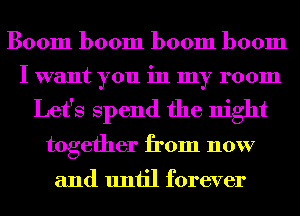 Boom boom boom boom

I want you in my room

Let's Spend the night
together from now

and until forever