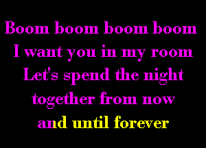 Boom boom boom boom

I want you in my room

Let's Spend the night
together from now

and until forever