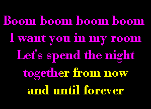 Boom boom boom boom

I want you in my room

Let's Spend the night
together from now

and until forever