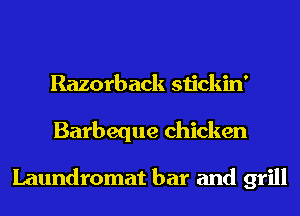 Razorback stickin'
Barbeque chicken

Laundromat bar and grill