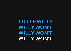 LITTLE W1 LLY

WILLY WON'T
WILLY WON'T
WILLY WON'T