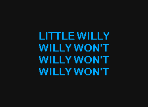 LITTLE WILLY
WILLY WON'T

WILLY WON'T
WILLY WON'T