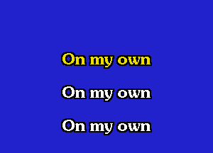 On my own

On my own

On my own