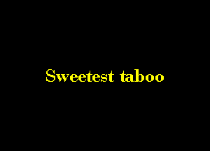 Sweetest taboo