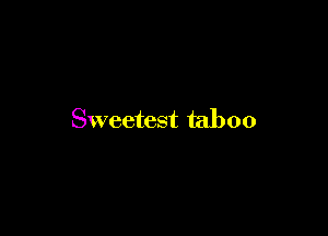 Sweetest taboo