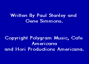 Written By Paul Stanley and
Gene Simmons.

Copyright Polygram Music, Cafe
Americana
and Hori Productions Americana.