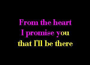 F mm the heart

I promise you

that I'll be there