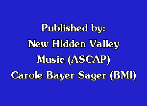 Published byz
New Hidden Valley

Music (ASCAP)
Carole Bayer Sager (BM!)