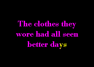 The clothes they

wore had all seen
better days