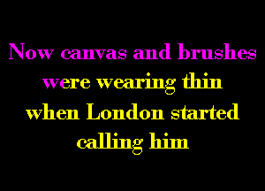 Now canvas and brushes
were wearing thin

When London started
calling him