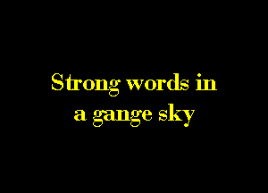 Sirong words in

a gauge sky