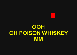 OOH

OH POISON WHISKEY
MM
