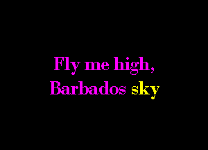 F 1y me high,

Barbados sky