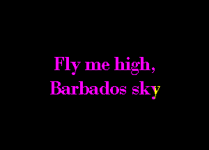 F 1y me high,

Barbados sky