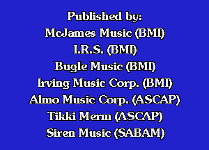 Published bw
MoJames Music (BMI)
I.R.S. (BMI)

Bugle Music (BMI)
Irving Music Corp. (BMI)
Almo Music Corp. (ASCAP)
Tikki Merm (ASCAP)
Siren Music (SABAM)