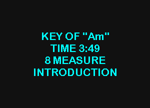 KEY OF Am
TIME 3z49

8MEASURE
INTRODUCTION