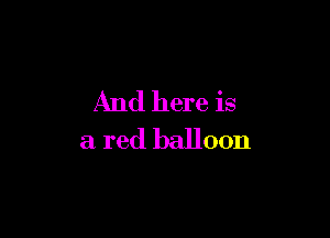And here is

a red balloon