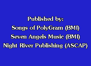 Published hm
Songs of PolyGram (BMI)
Seven Angels Music (BMI)
Night River Publishing (ASCAP)