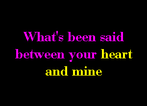 What's been said

between your heart
and mine