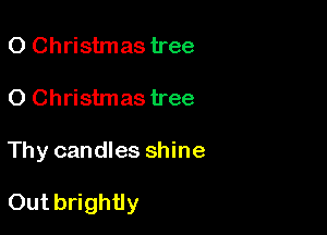 0 Christmas tree
0 Christmas tree

Thy candles shine

Out brightly