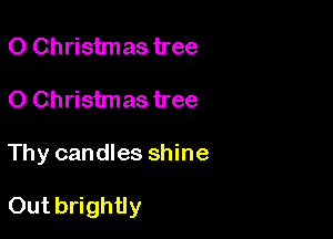 0 Christmas tree
0 Christmas tree

Thy candles shine

Out brightly