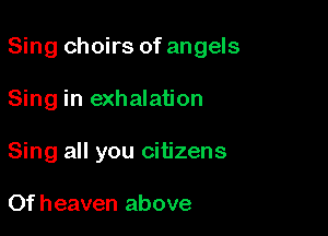 Sing choirs of angels

Sing in exhalation

Sing all you citizens

Of heaven above