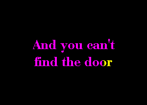 And you can't

find the door
