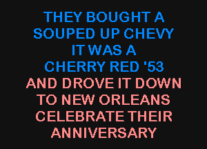 AND DROVE IT DOWN
TO NEW ORLEANS

C ELEBRATE TH El R
ANNIVERSARY l