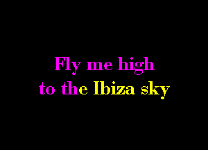 Fly me high

to the Ibiza sky