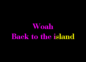 VVoah

Back to the island