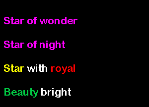 Star of wonder
Star of night

Star with royal

Beauty bright