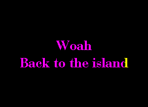 VVoah

Back to the island