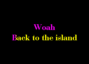 VVoah

Back to the island