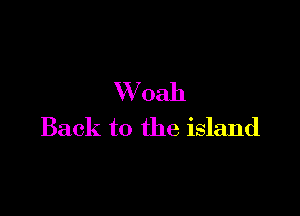 VVoah

Back to the island