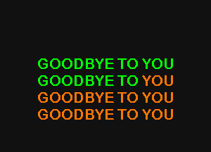 GOODBYETOYOU

GOODBYETOYOU
GOODBYETOYOU
GOODBYETOYOU