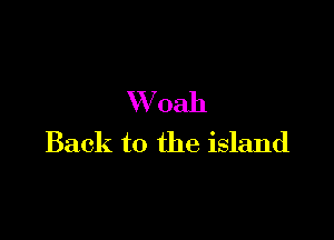 VVoah

Back to the island