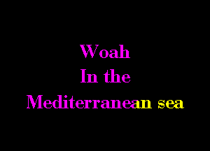 W oah
In the

Mediterranean sea